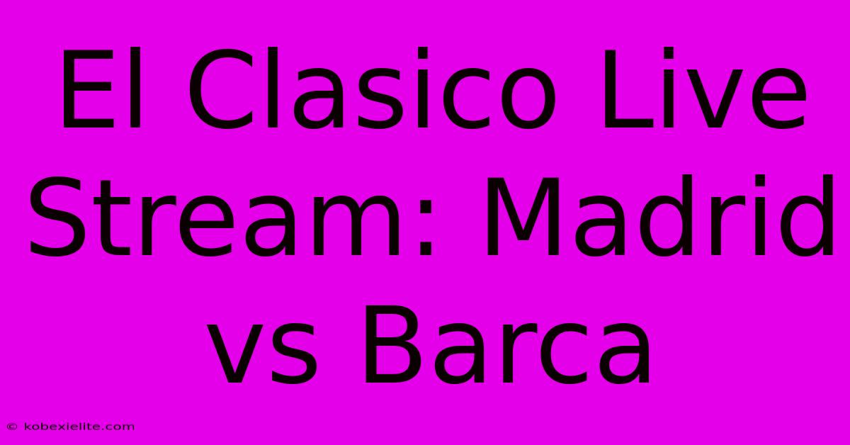 El Clasico Live Stream: Madrid Vs Barca