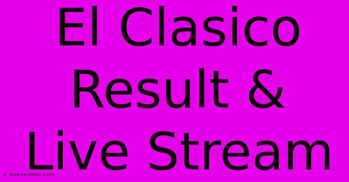 El Clasico Result & Live Stream