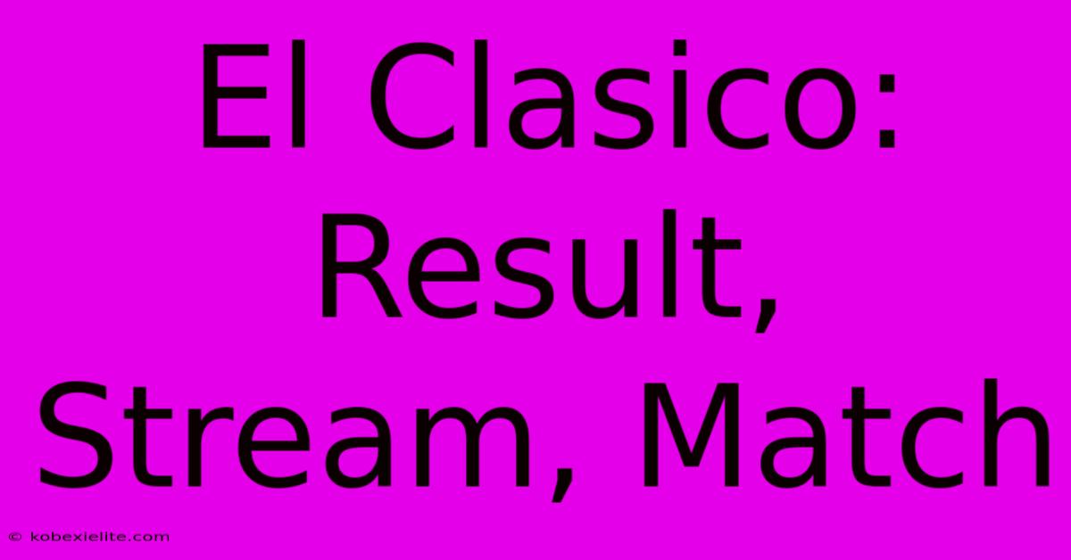 El Clasico: Result, Stream, Match