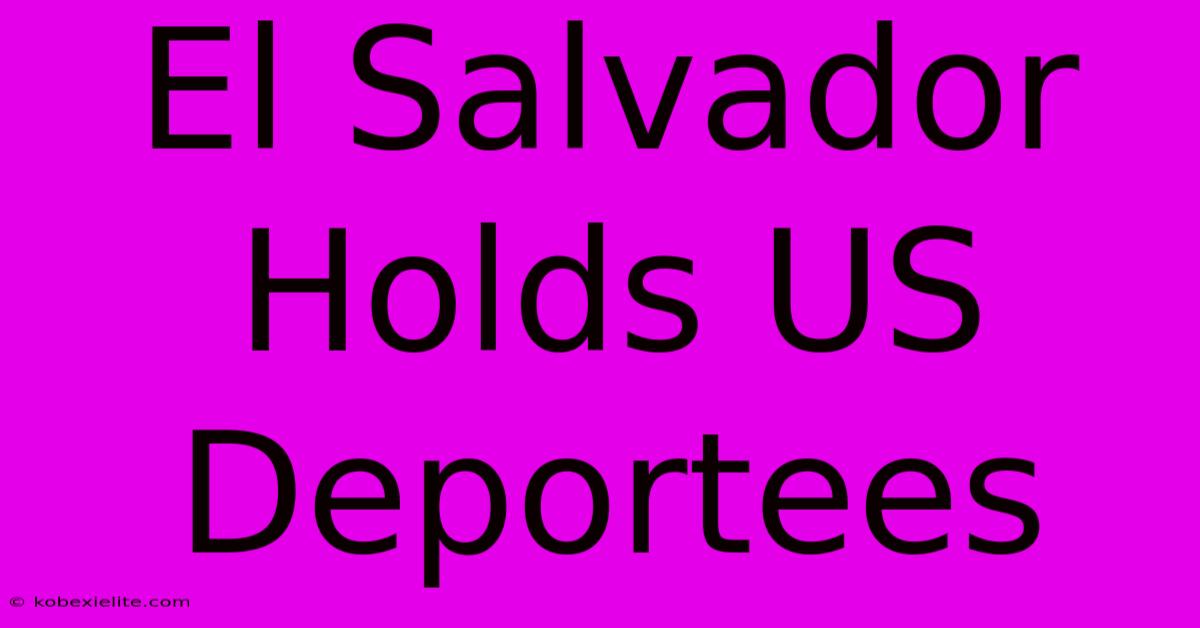 El Salvador Holds US Deportees