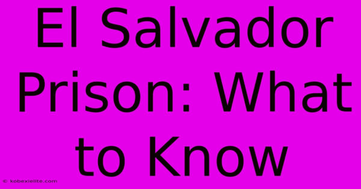 El Salvador Prison: What To Know