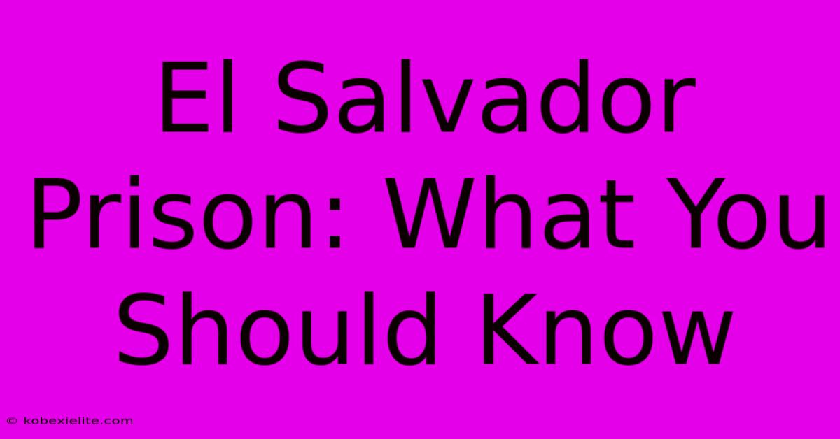 El Salvador Prison: What You Should Know