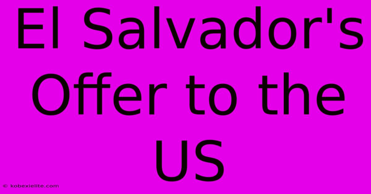 El Salvador's Offer To The US