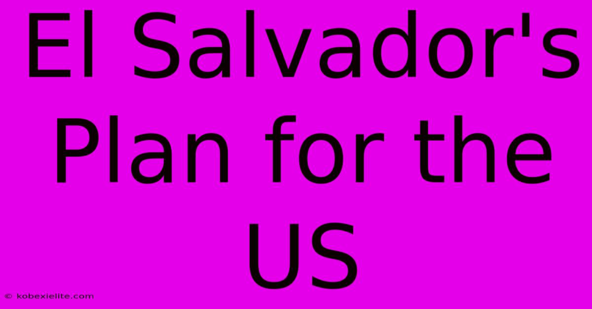 El Salvador's Plan For The US