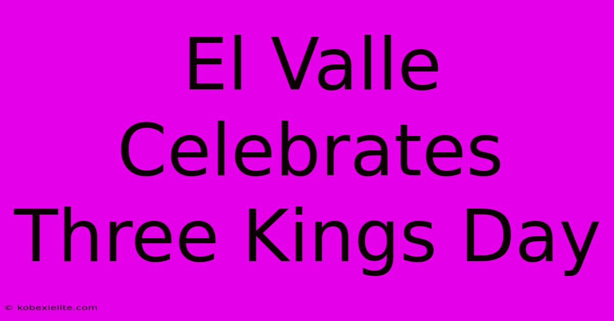 El Valle Celebrates Three Kings Day