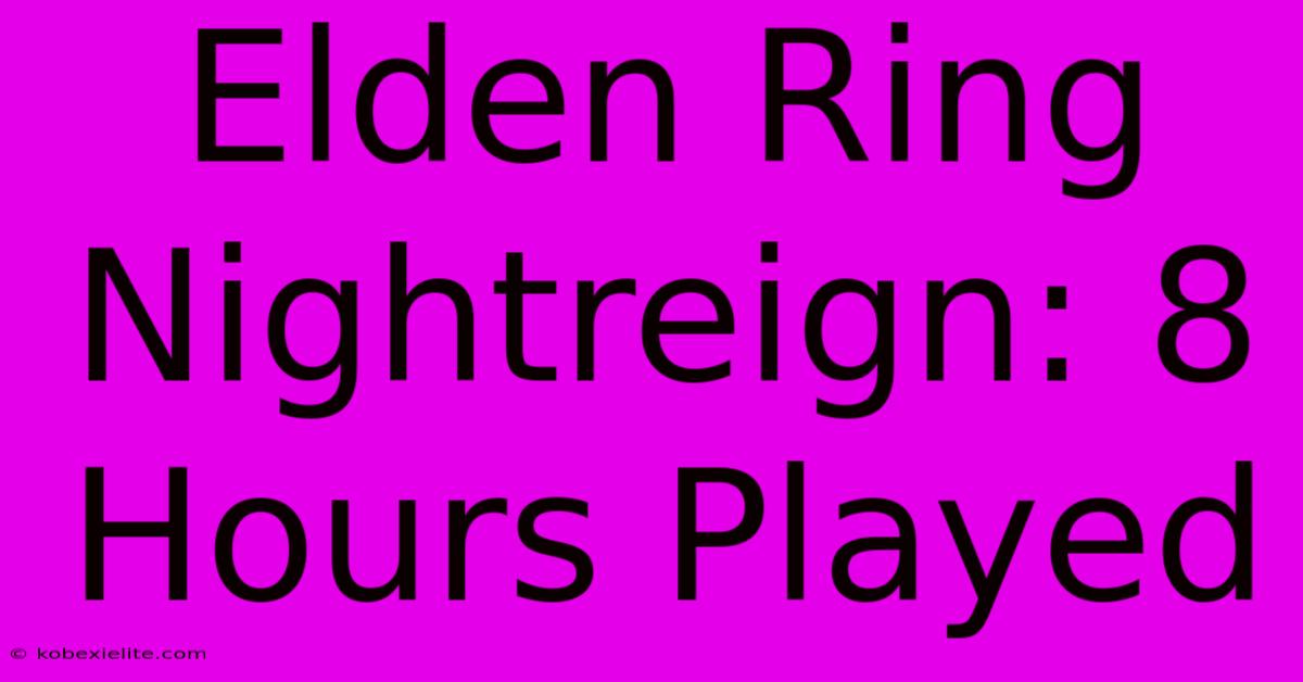 Elden Ring Nightreign: 8 Hours Played