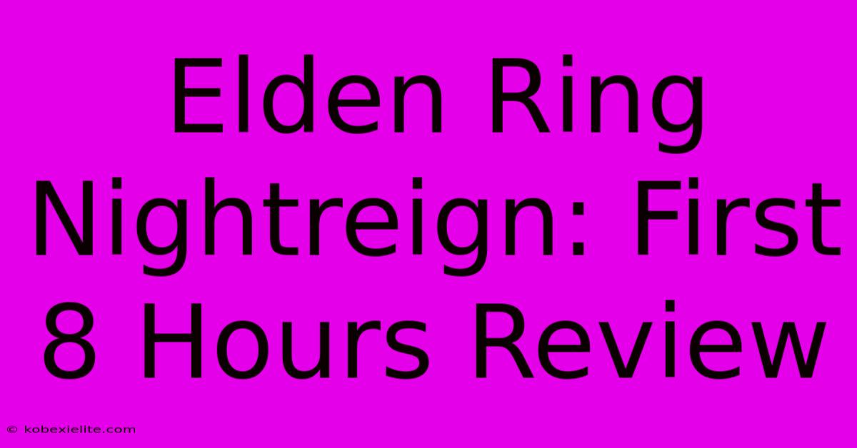 Elden Ring Nightreign: First 8 Hours Review