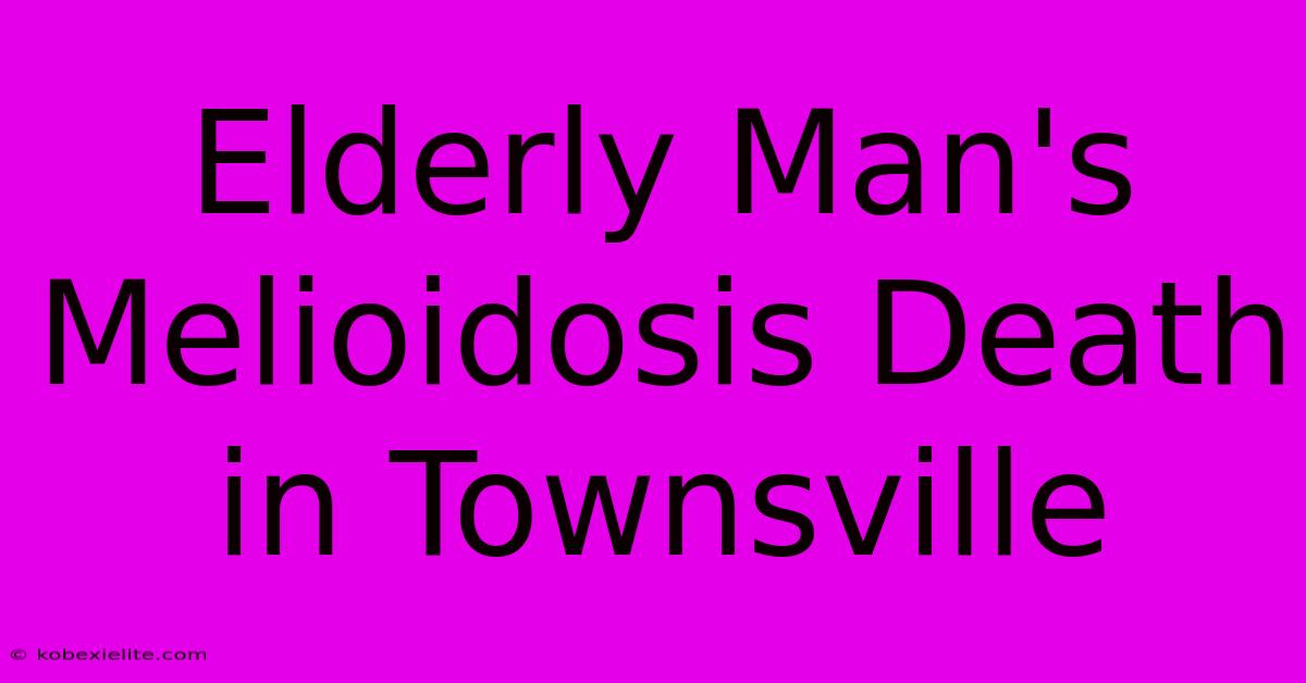 Elderly Man's Melioidosis Death In Townsville