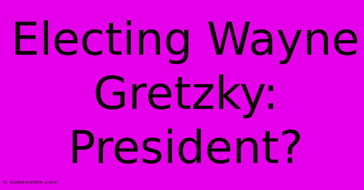 Electing Wayne Gretzky: President?