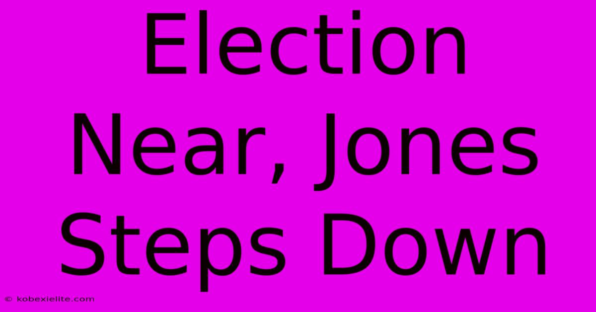 Election Near, Jones Steps Down