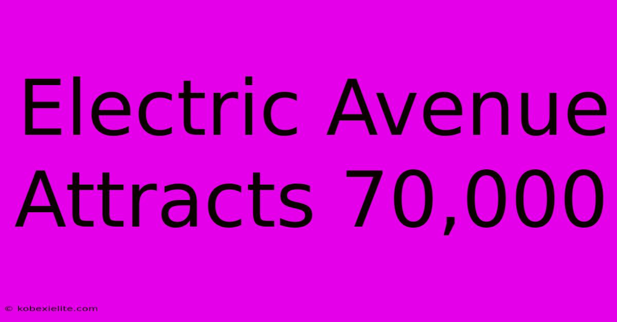 Electric Avenue Attracts 70,000