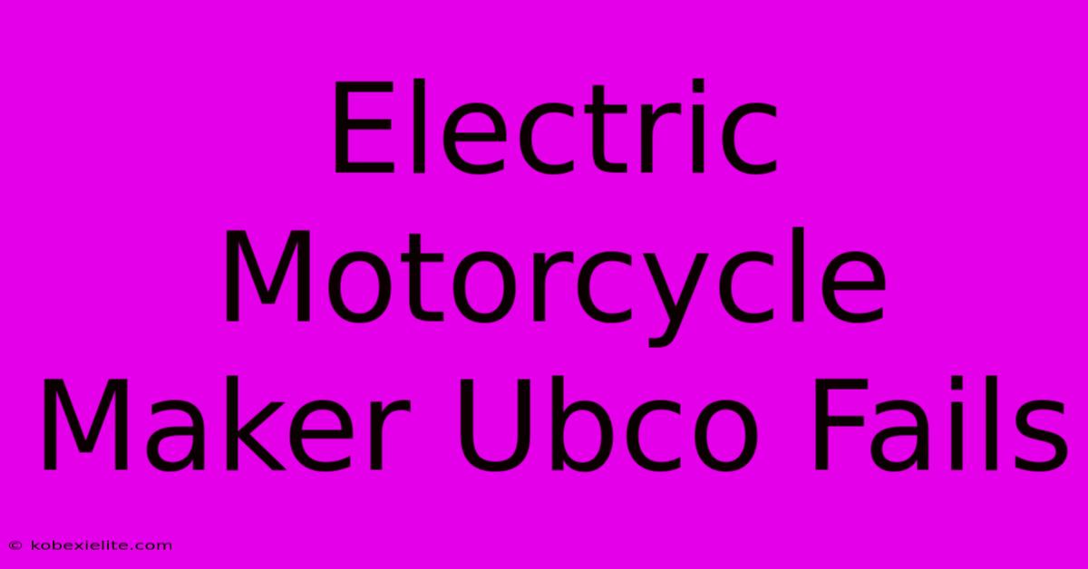 Electric Motorcycle Maker Ubco Fails