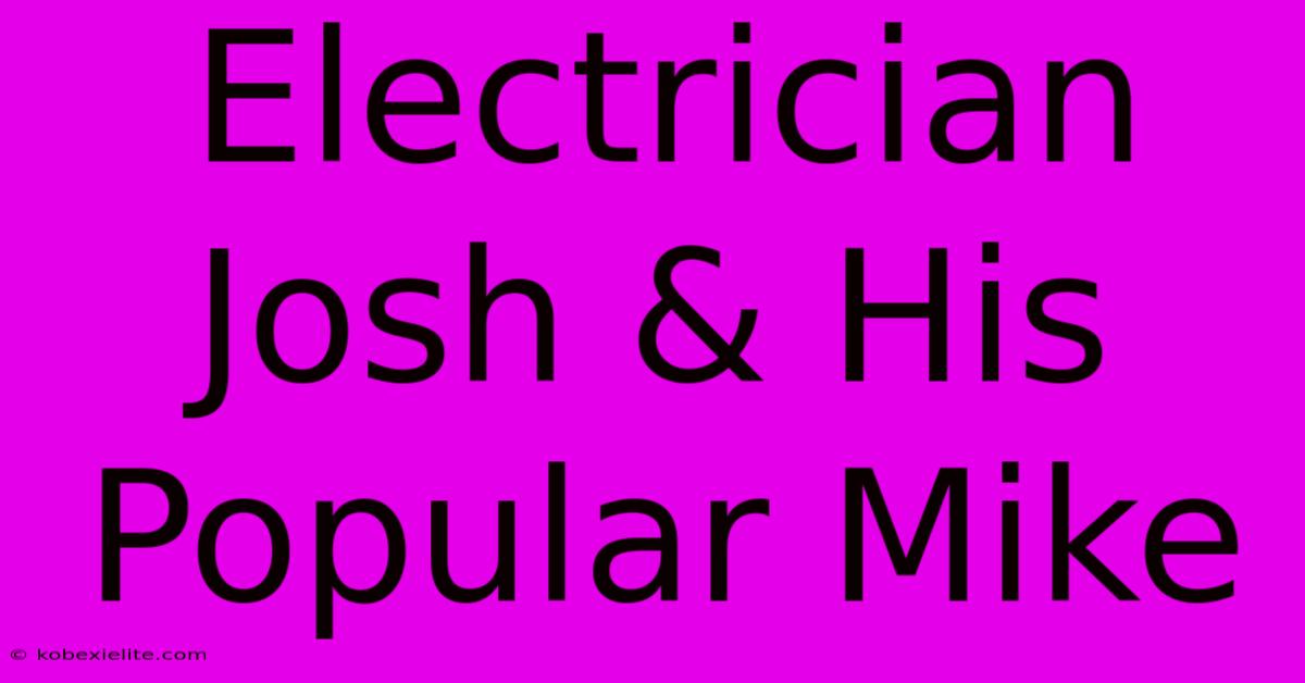 Electrician Josh & His Popular Mike