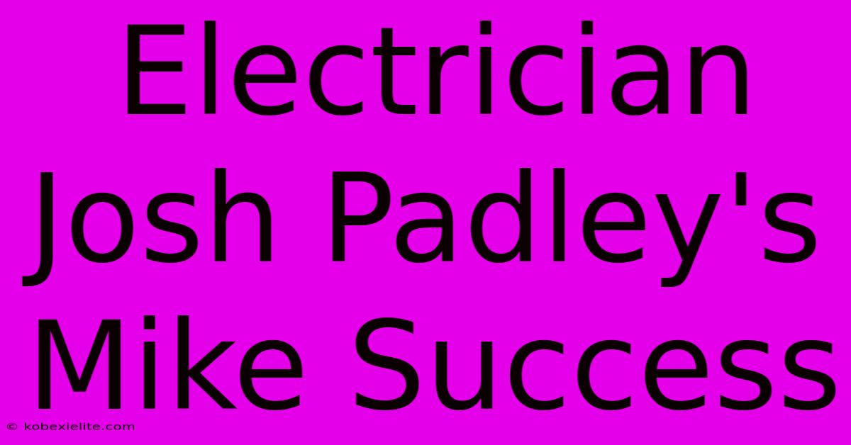 Electrician Josh Padley's Mike Success