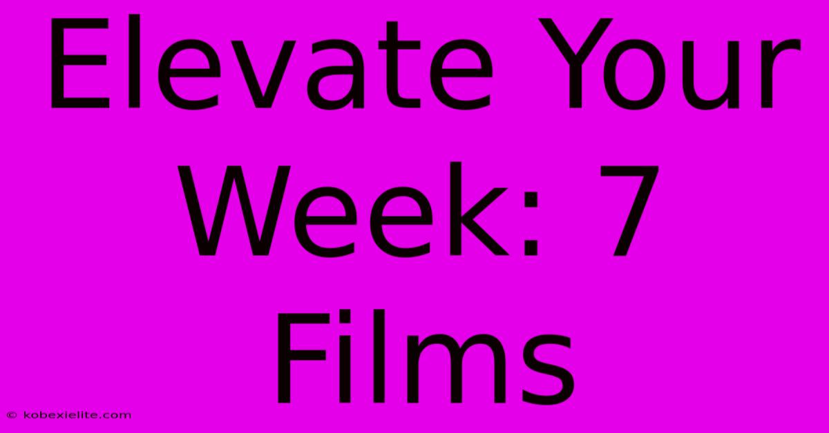 Elevate Your Week: 7 Films