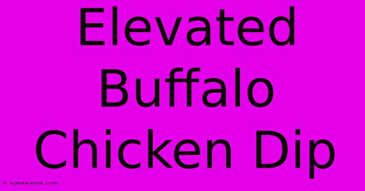 Elevated Buffalo Chicken Dip