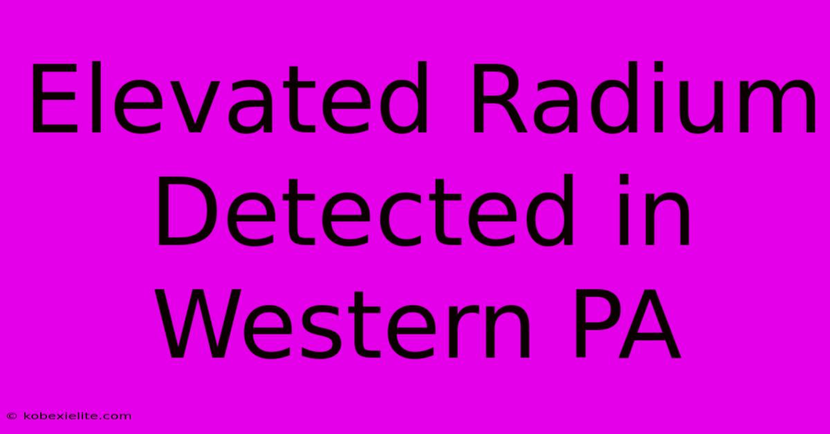 Elevated Radium Detected In Western PA