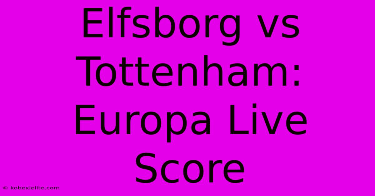 Elfsborg Vs Tottenham: Europa Live Score