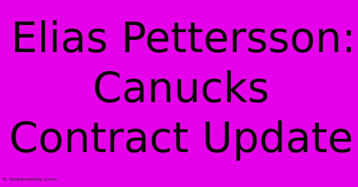 Elias Pettersson: Canucks Contract Update