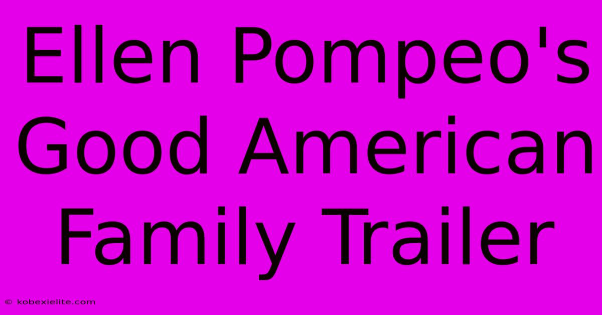 Ellen Pompeo's Good American Family Trailer