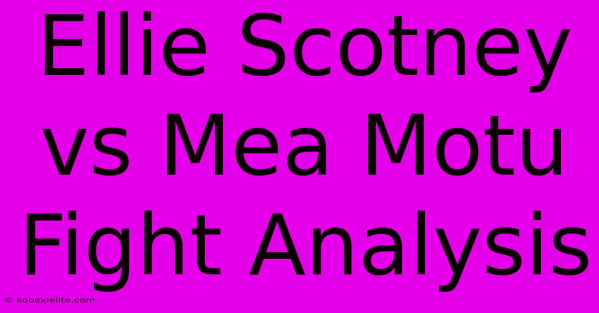 Ellie Scotney Vs Mea Motu Fight Analysis