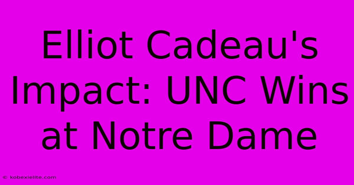 Elliot Cadeau's Impact: UNC Wins At Notre Dame