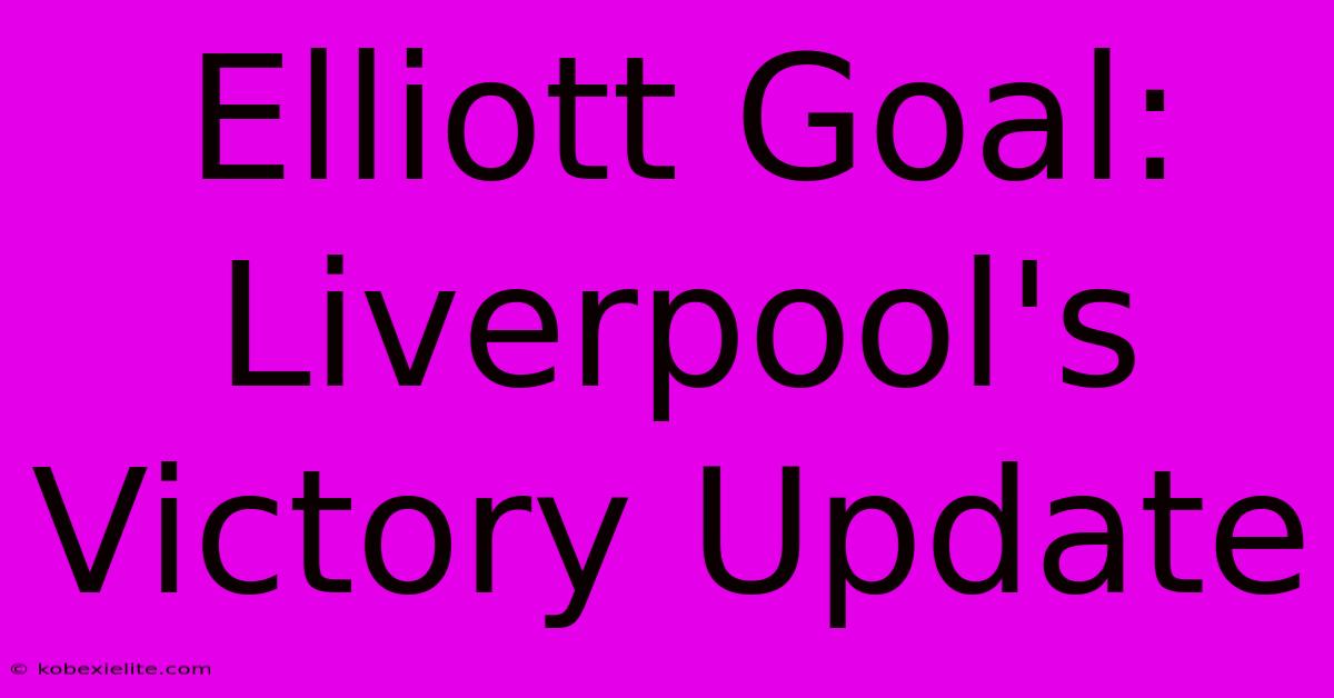 Elliott Goal: Liverpool's Victory Update