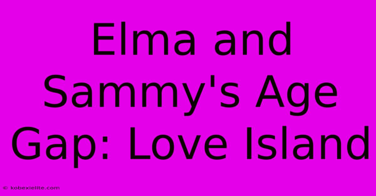 Elma And Sammy's Age Gap: Love Island