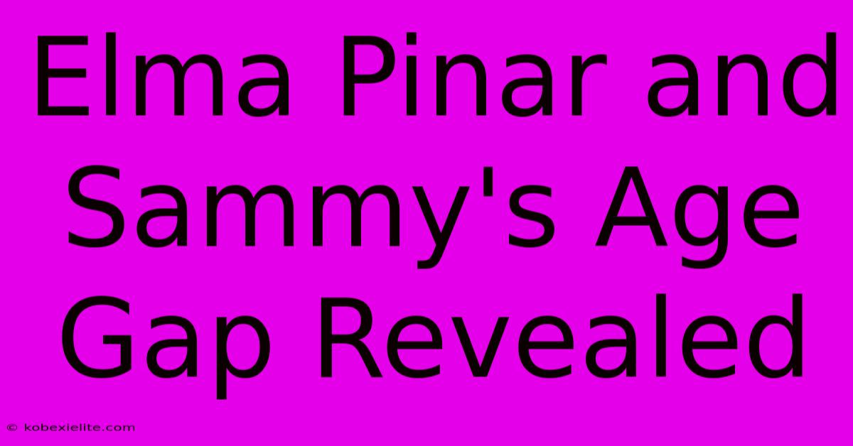 Elma Pinar And Sammy's Age Gap Revealed