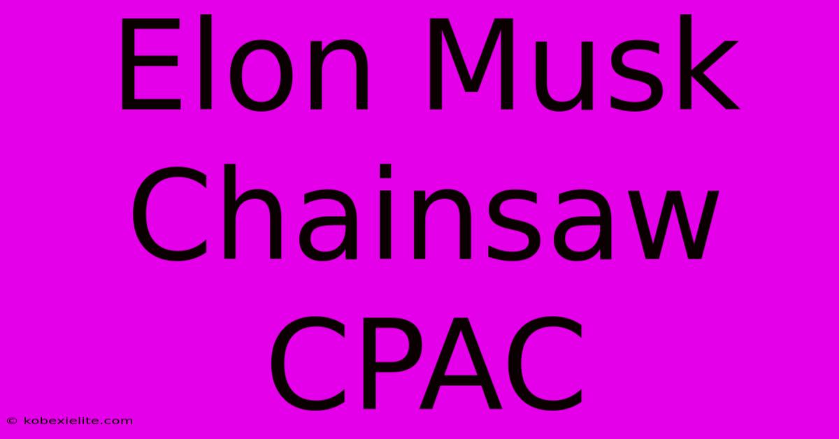 Elon Musk Chainsaw CPAC