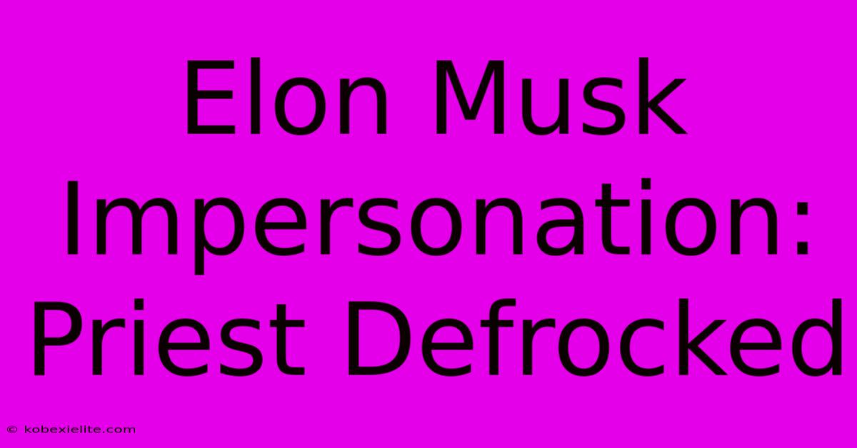 Elon Musk Impersonation: Priest Defrocked