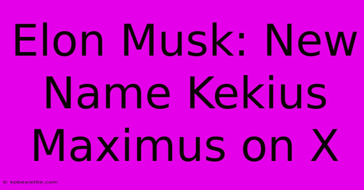 Elon Musk: New Name Kekius Maximus On X