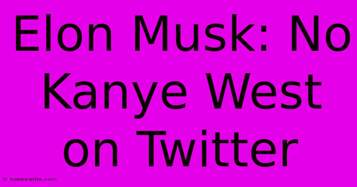 Elon Musk: No Kanye West On Twitter