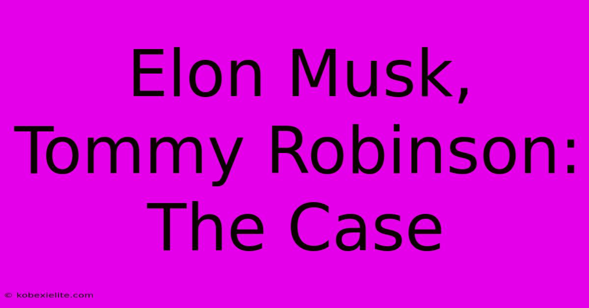 Elon Musk, Tommy Robinson: The Case