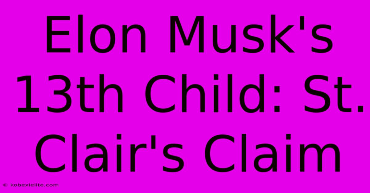 Elon Musk's 13th Child: St. Clair's Claim