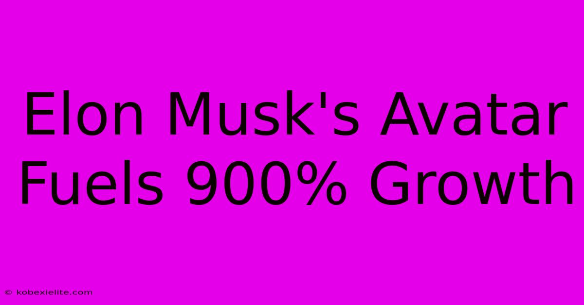 Elon Musk's Avatar Fuels 900% Growth