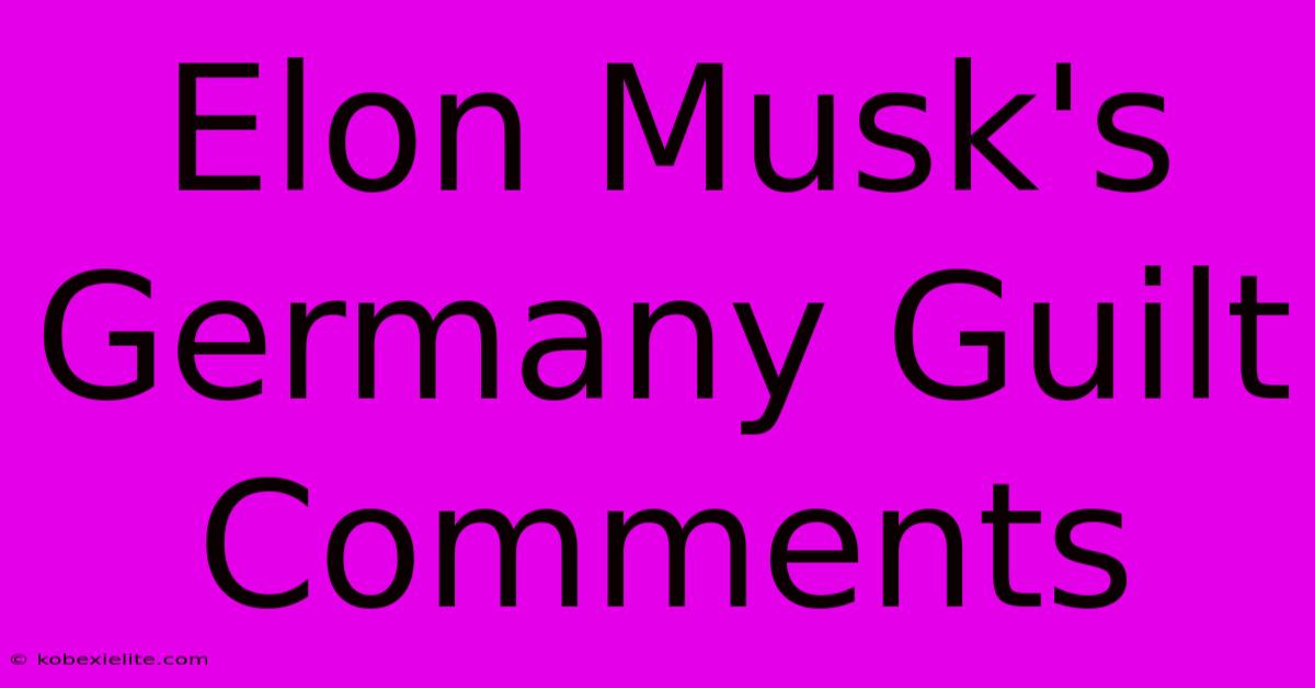 Elon Musk's Germany Guilt Comments