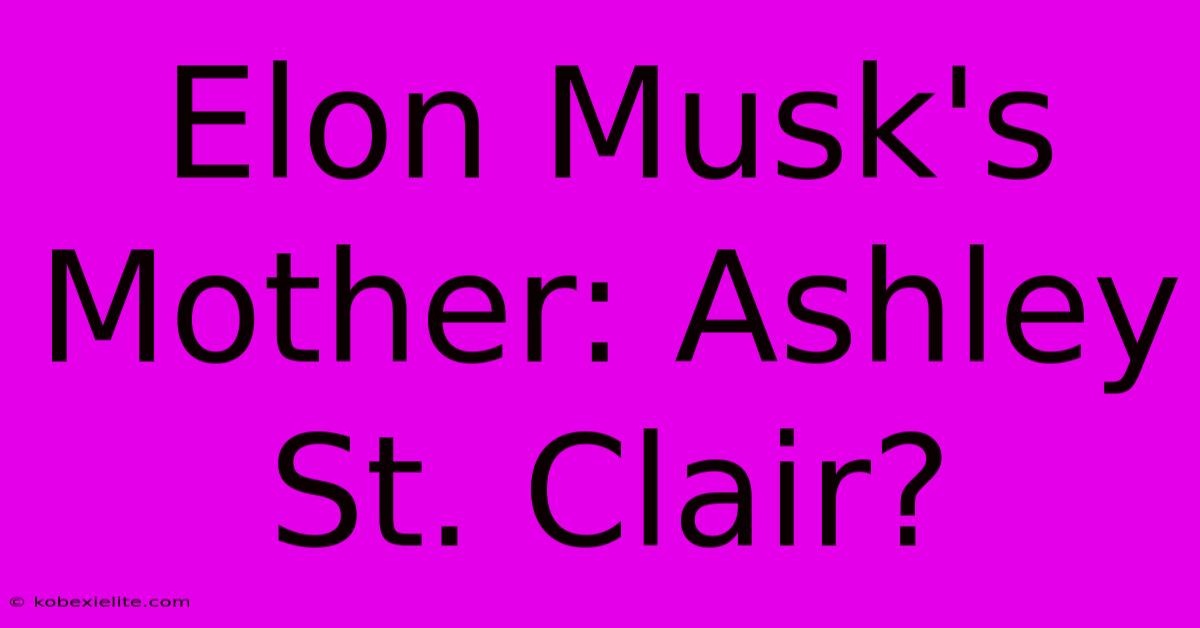 Elon Musk's Mother: Ashley St. Clair?