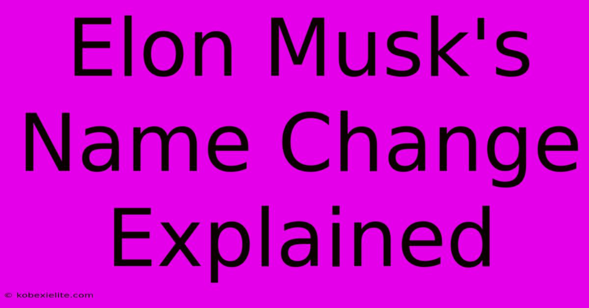 Elon Musk's Name Change Explained