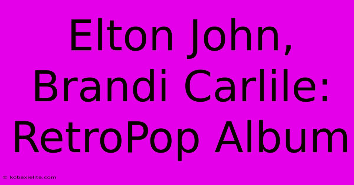 Elton John, Brandi Carlile: RetroPop Album