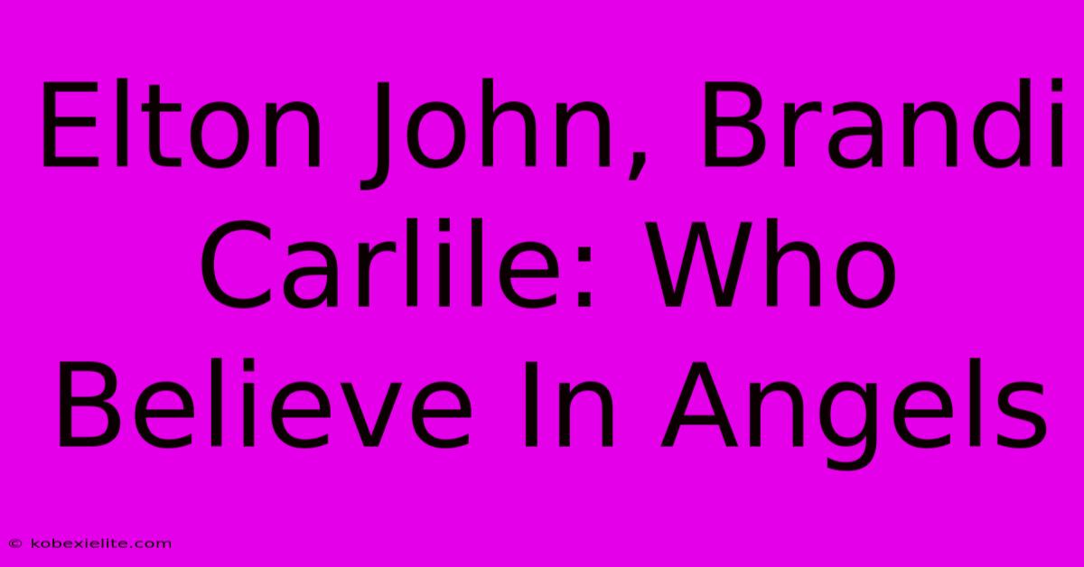 Elton John, Brandi Carlile: Who Believe In Angels