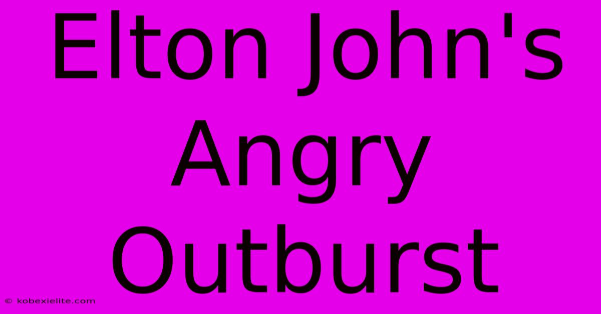 Elton John's Angry Outburst