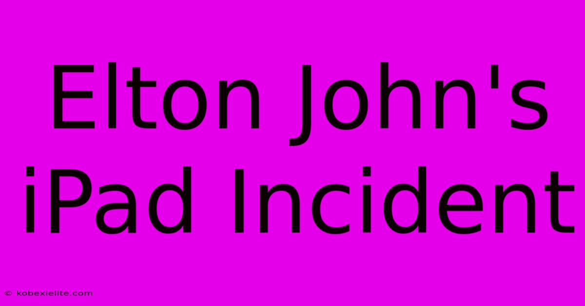 Elton John's IPad Incident