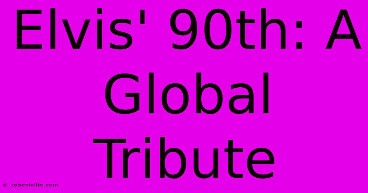 Elvis' 90th: A Global Tribute