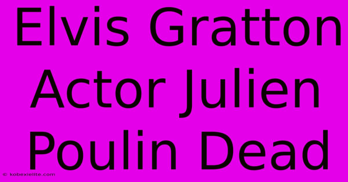 Elvis Gratton Actor Julien Poulin Dead