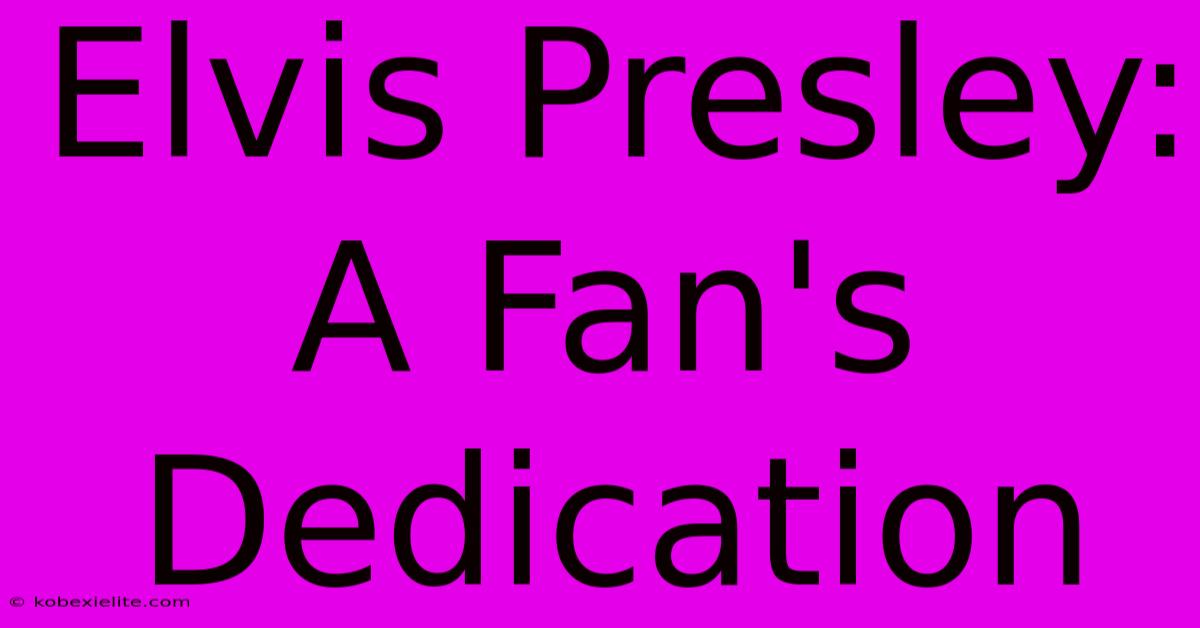 Elvis Presley: A Fan's Dedication