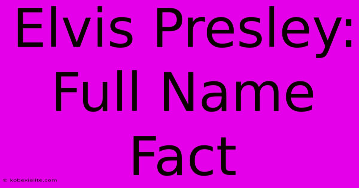 Elvis Presley: Full Name Fact