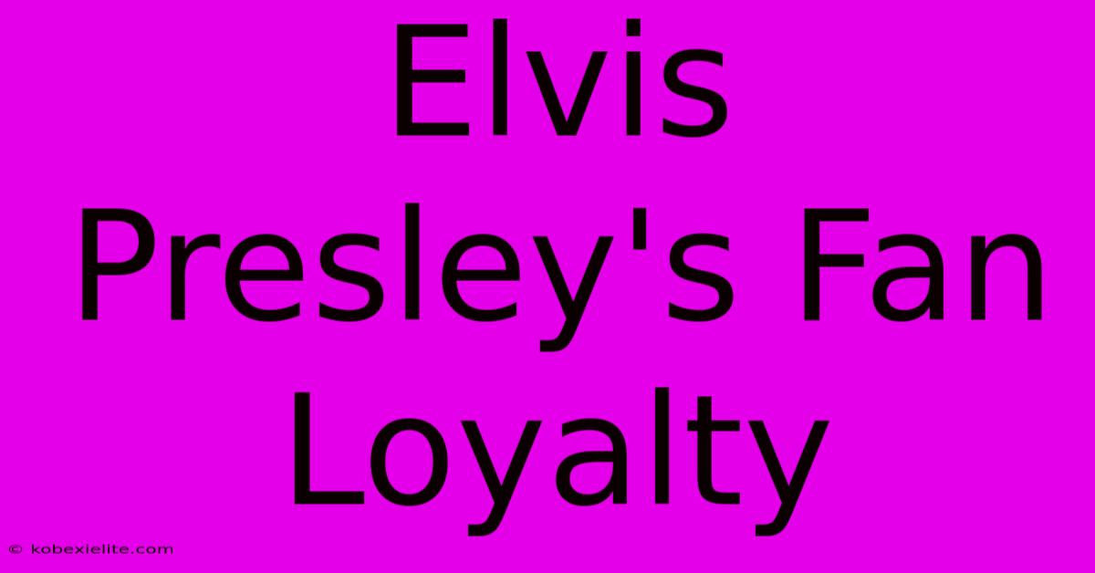 Elvis Presley's Fan Loyalty