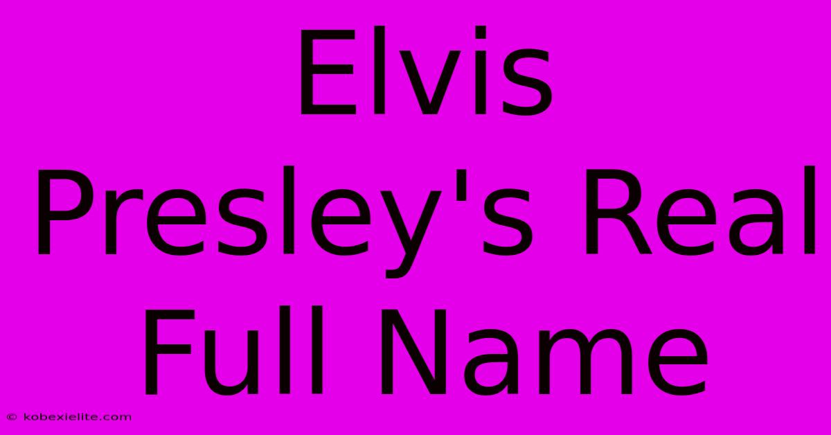 Elvis Presley's Real Full Name