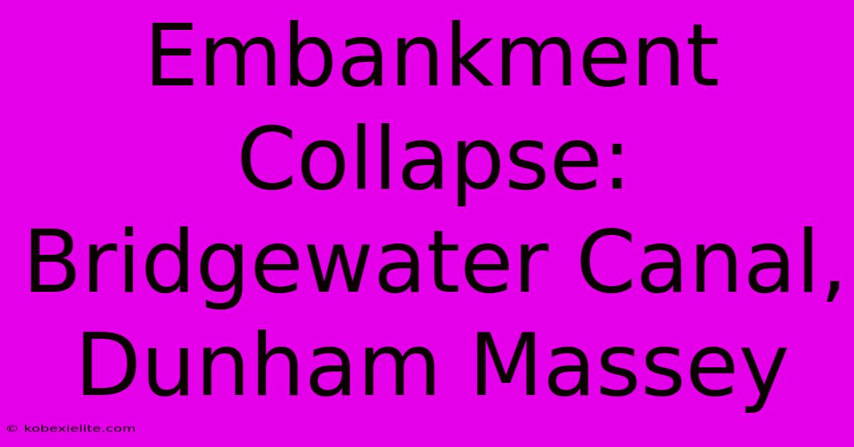 Embankment Collapse: Bridgewater Canal, Dunham Massey